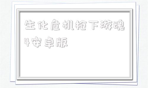 生化危机枪下游魂4安卓版生化危机4安卓100版本