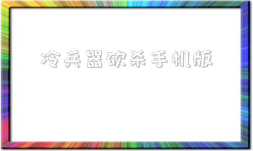 冷兵器砍杀手机版骑马与砍杀手机版叫啥-第1张图片-亚星国际官网